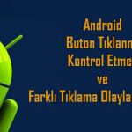 Android Buton Tıklanma, Kontrol Etmek ve Farklı Tıklama Olayları Vermek