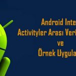Android Intent, Activityler Arası Veri Alışverişi ve Örnek Uygulama