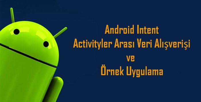 Android Intent, Activityler Arası Veri Alışverişi ve Örnek Uygulama